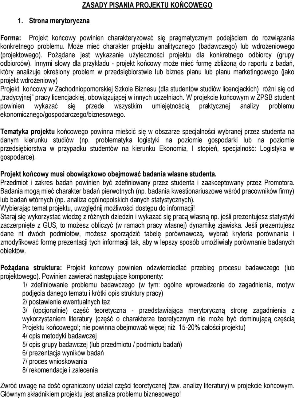 Innymi słowy dla przykładu - projekt końcowy może mieć formę zbliżoną do raportu z badań, który analizuje określony problem w przedsiębiorstwie lub biznes planu lub planu marketingowego (jako projekt