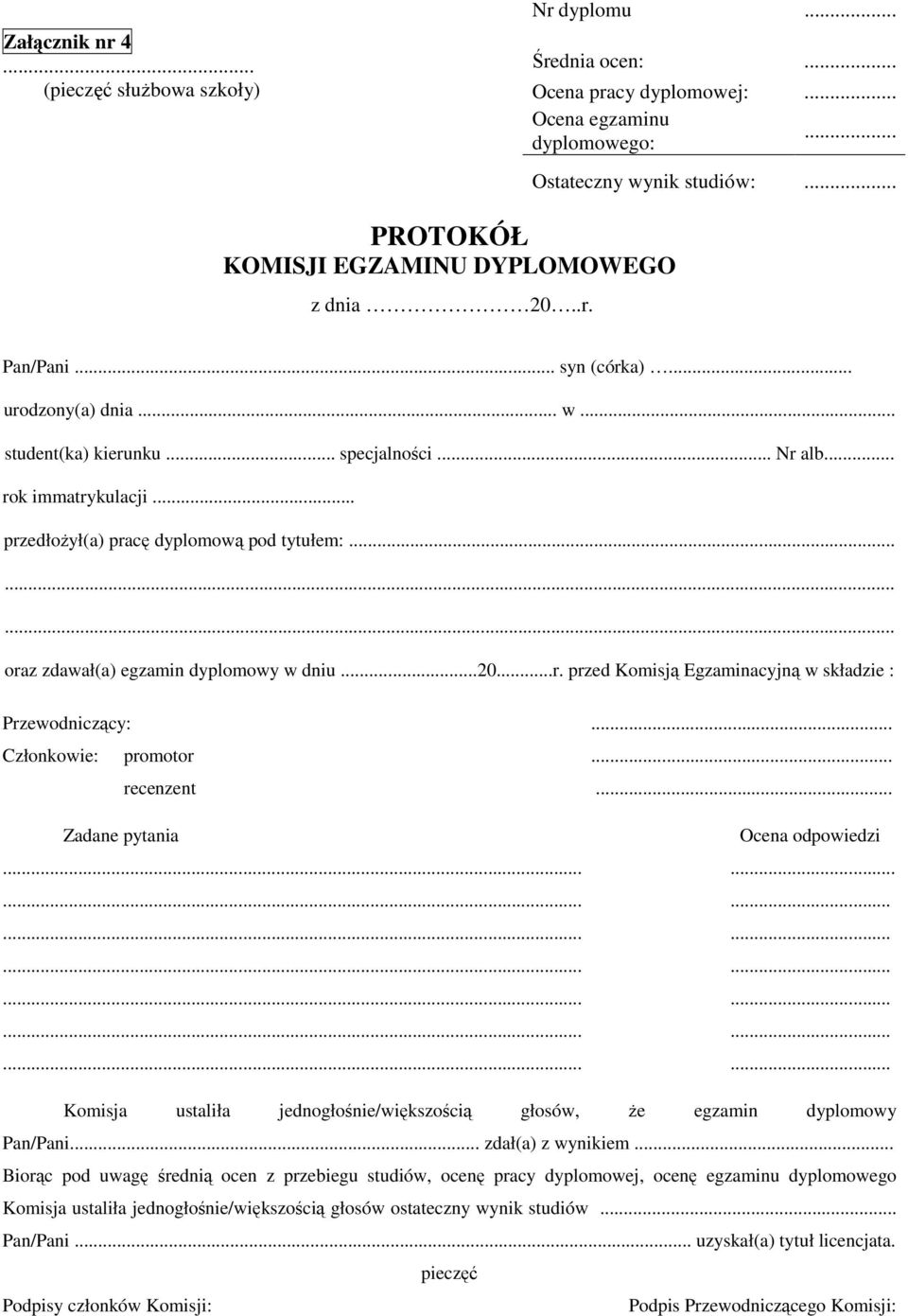 .. przedłożył(a) pracę dyplomową pod tytułem:......... oraz zdawał(a) egzamin dyplomowy w dniu...20...r. przed Komisją Egzaminacyjną w składzie : Przewodniczący:... Członkowie: promotor... recenzent.