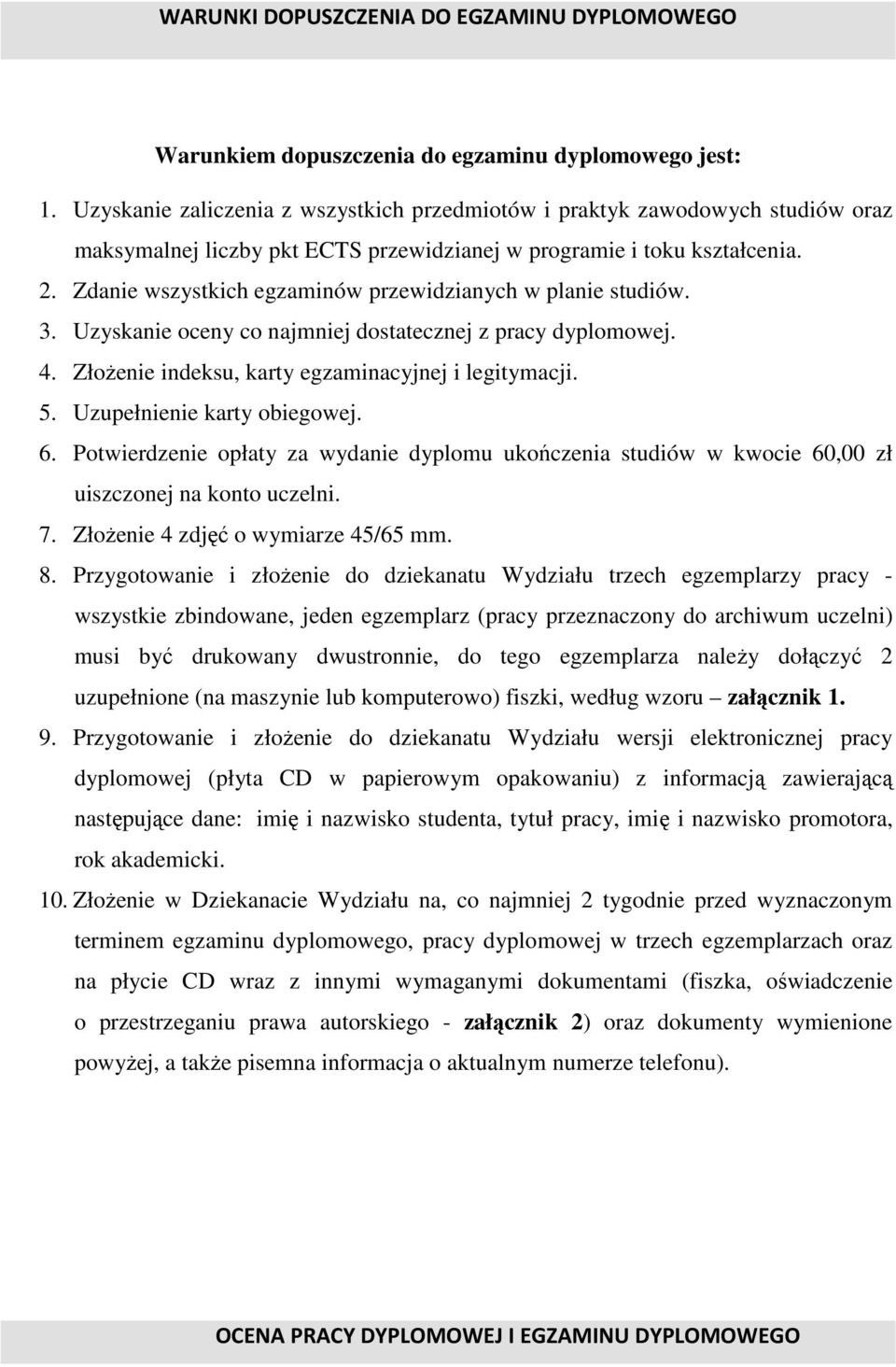 Zdanie wszystkich egzaminów przewidzianych w planie studiów. 3. Uzyskanie oceny co najmniej dostatecznej z pracy dyplomowej. 4. Złożenie indeksu, karty egzaminacyjnej i legitymacji. 5.