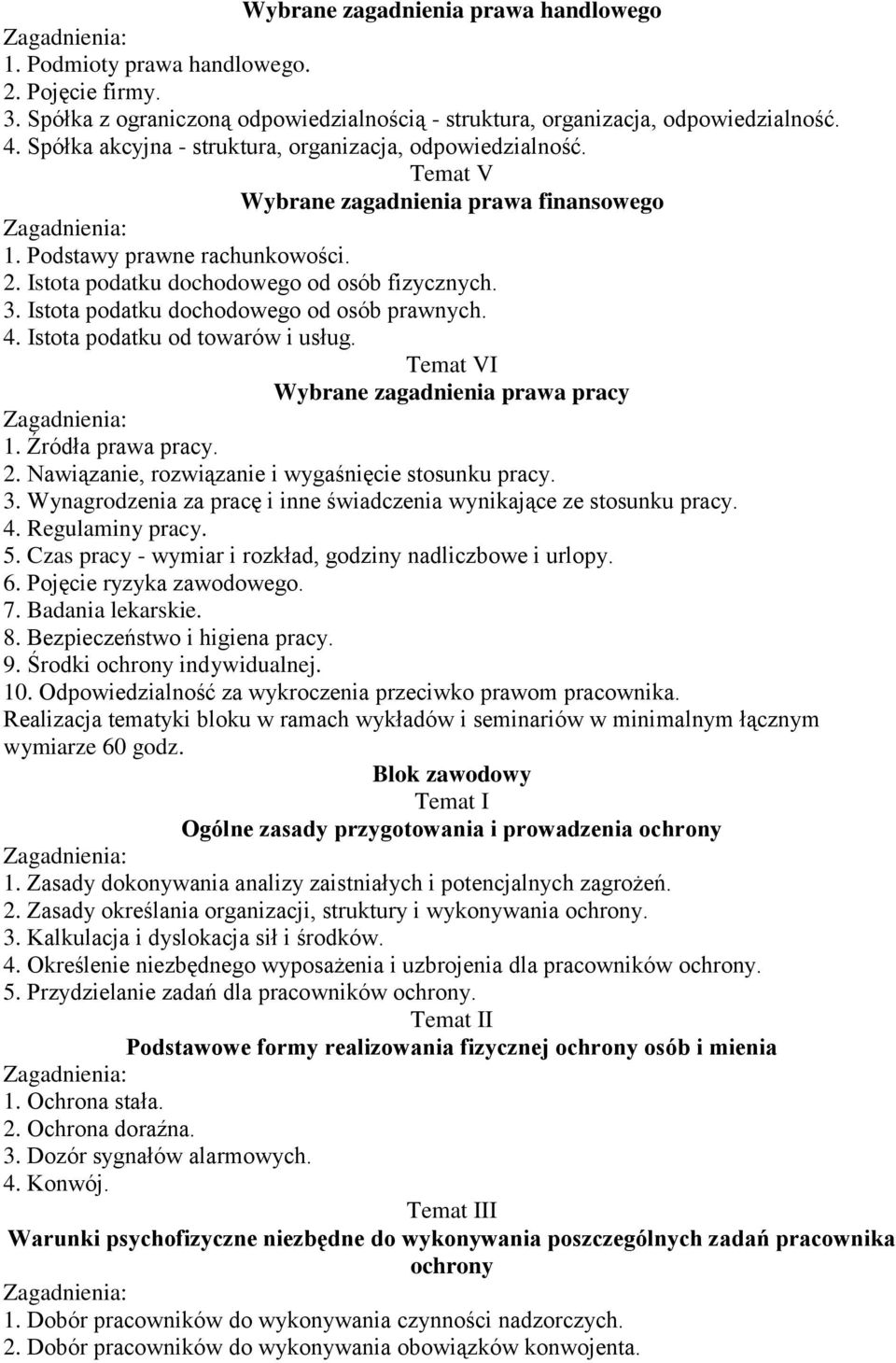 Istota podatku dochodowego od osób prawnych. 4. Istota podatku od towarów i usług. Temat VI Wybrane zagadnienia prawa pracy 1. Źródła prawa pracy. 2.