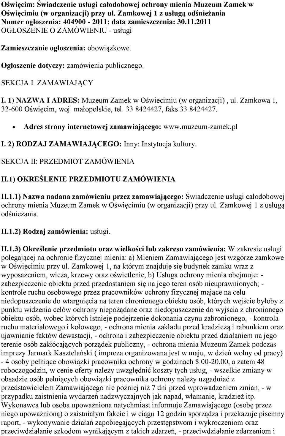 1) NAZWA I ADRES: Muzeum Zamek w Oświęcimiu (w organizacji), ul. Zamkowa 1, 32-600 Oświęcim, woj. małopolskie, tel. 33 8424427, faks 33 8424427. Adres strony internetowej zamawiającego: www.