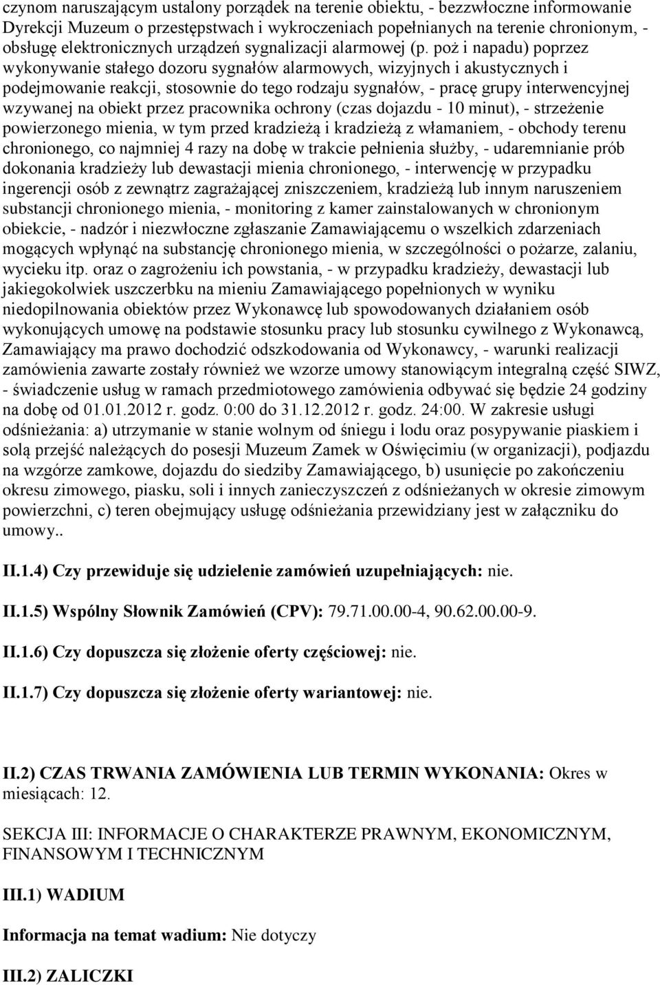 poż i napadu) poprzez wykonywanie stałego dozoru sygnałów alarmowych, wizyjnych i akustycznych i podejmowanie reakcji, stosownie do tego rodzaju sygnałów, - pracę grupy interwencyjnej wzywanej na