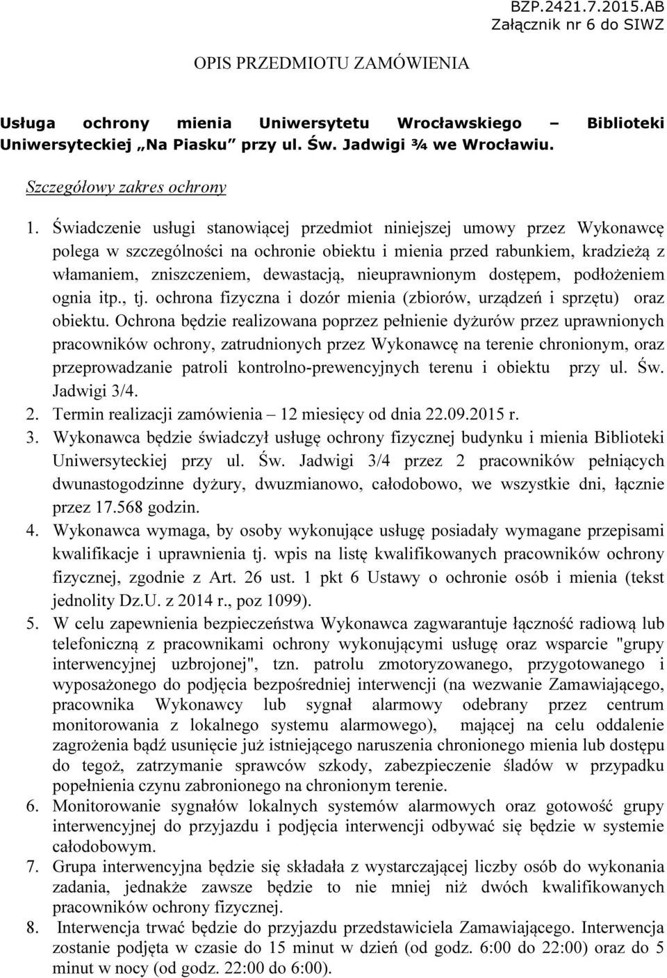 Świadczenie usługi stanowiącej przedmiot niniejszej umowy przez Wykonawcę polega w szczególności na ochronie obiektu i mienia przed rabunkiem, kradzieżą z włamaniem, zniszczeniem, dewastacją,