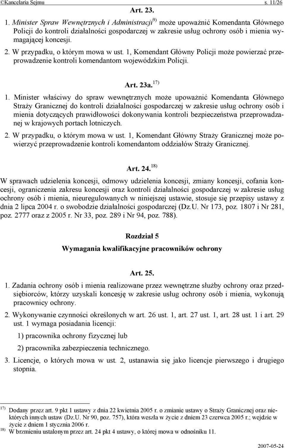 Minister Spraw Wewnętrznych i Administracji 9) może upoważnić Komendanta Głównego Policji do kontroli działalności gospodarczej w zakresie usług ochrony osób i mienia wymagającej koncesji. 2.