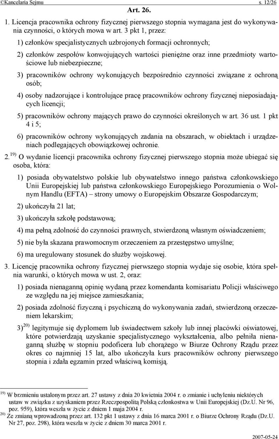 ochrony wykonujących bezpośrednio czynności związane z ochroną osób; 4) osoby nadzorujące i kontrolujące pracę pracowników ochrony fizycznej nieposiadających licencji; 5) pracowników ochrony mających