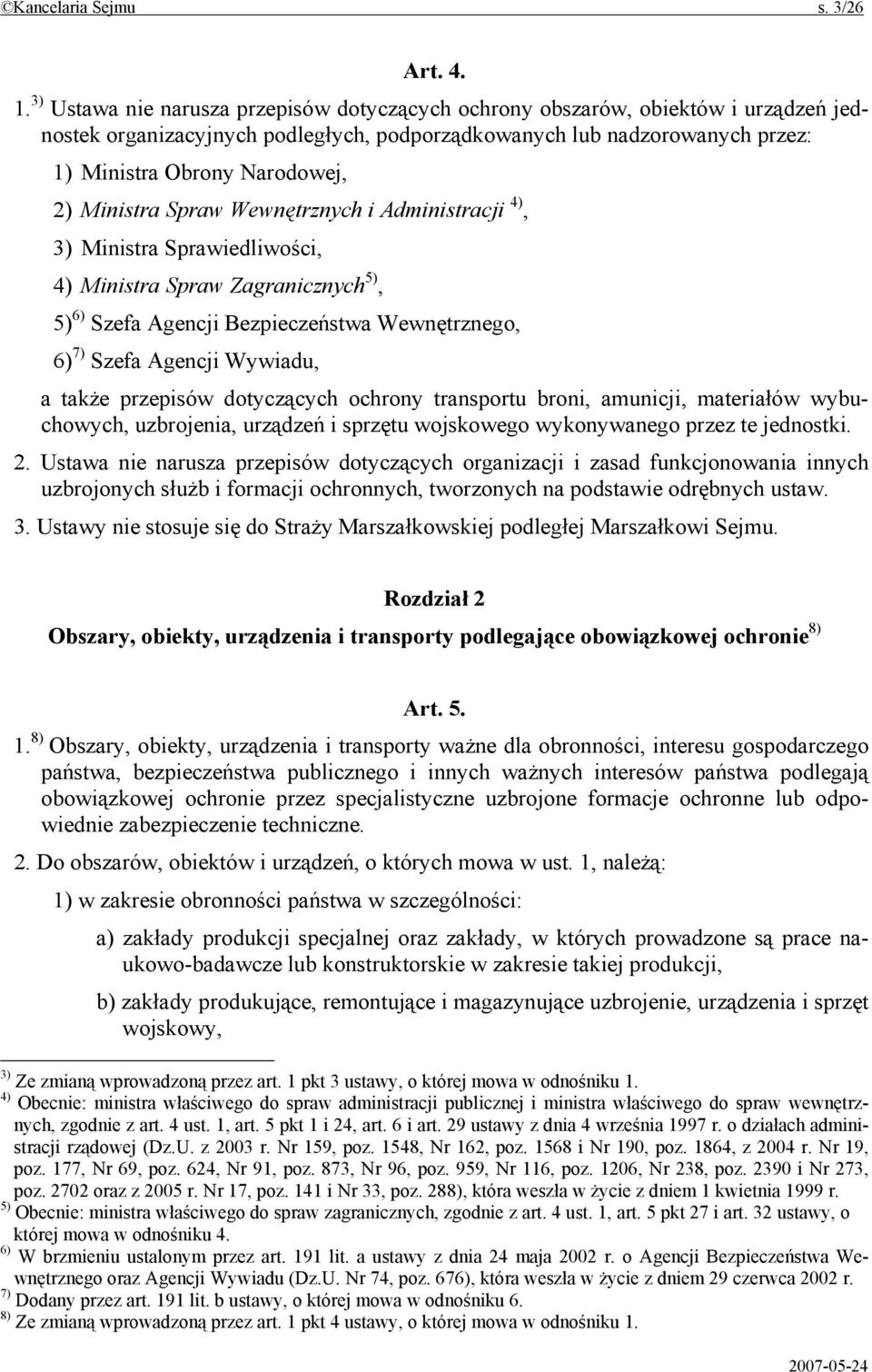 Ministra Spraw Wewnętrznych i Administracji 4), 3) Ministra Sprawiedliwości, 4) Ministra Spraw Zagranicznych 5), 5) 6) Szefa Agencji Bezpieczeństwa Wewnętrznego, 6) 7) Szefa Agencji Wywiadu, a także