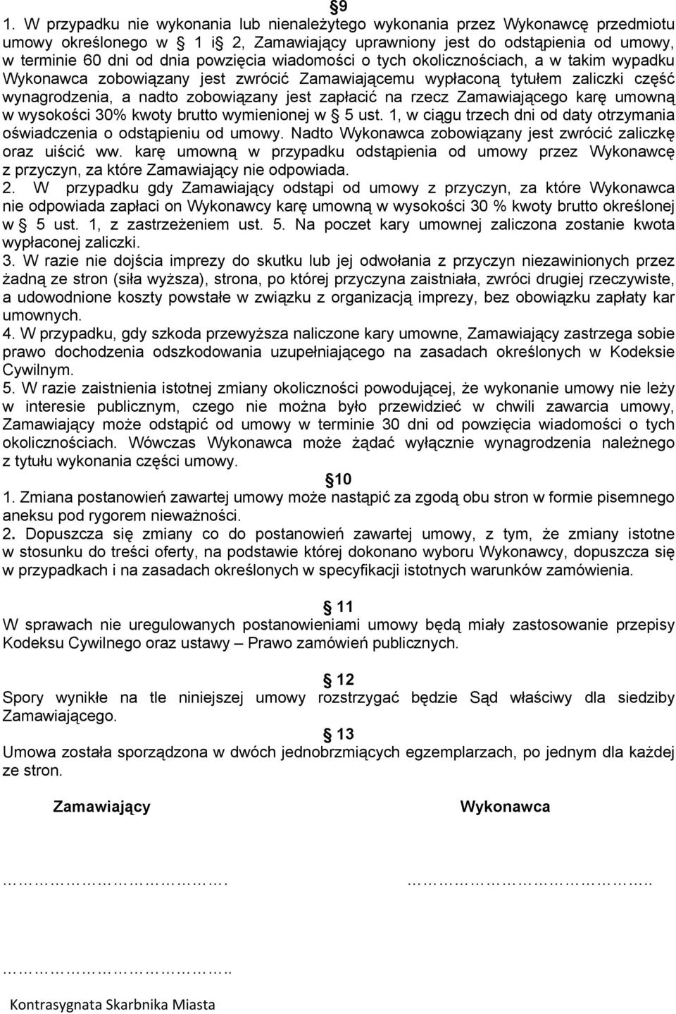 rzecz Zamawiającego karę umowną w wysokości 30% kwoty brutto wymienionej w 5 ust. 1, w ciągu trzech dni od daty otrzymania oświadczenia o odstąpieniu od umowy.