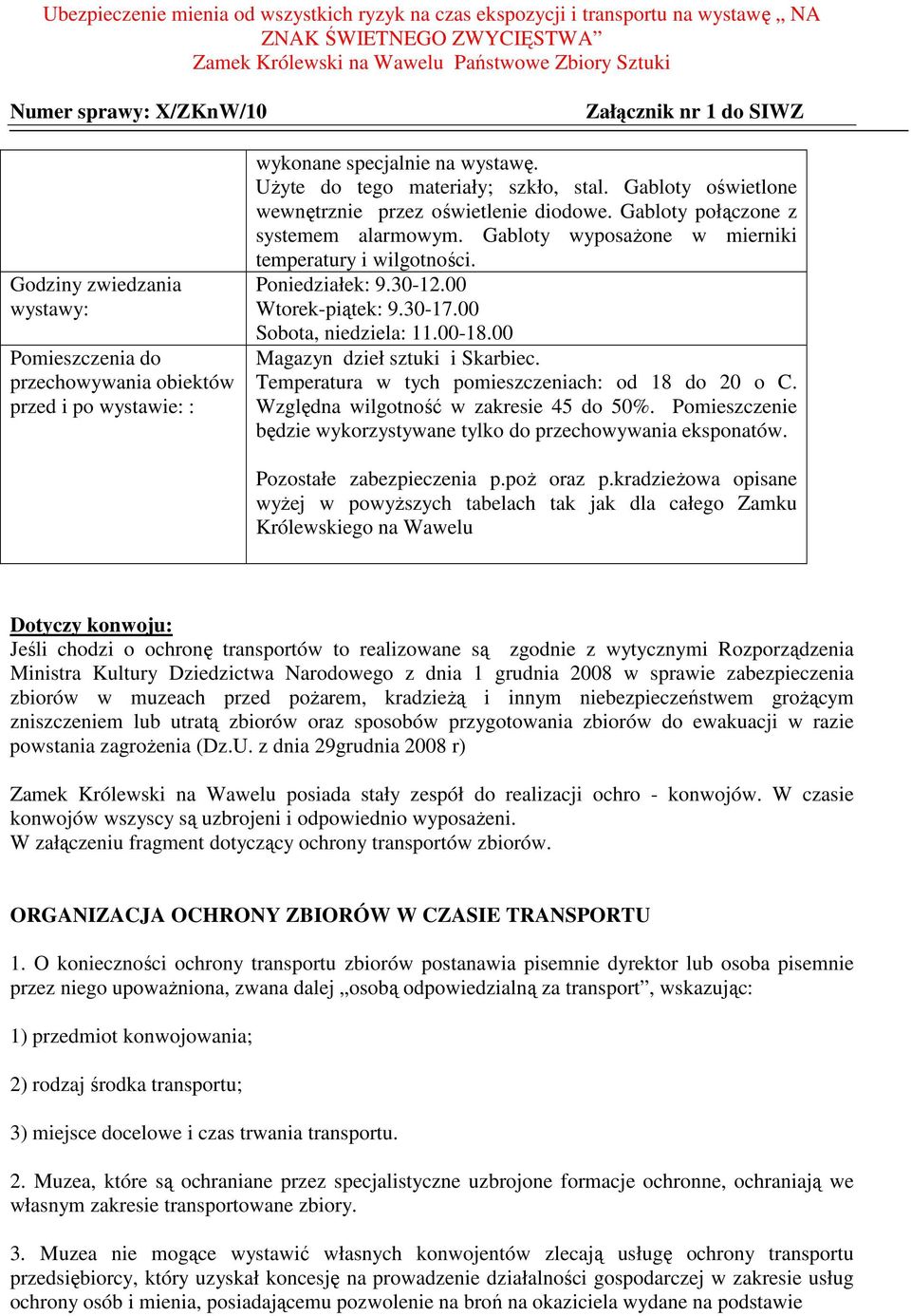 30-17.00 Sobota, niedziela: 11.00-18.00 Magazyn dzieł sztuki i Skarbiec. Temperatura w tych : od 18 do 20 o C. Względna wilgotność w zakresie 45 do 50%.