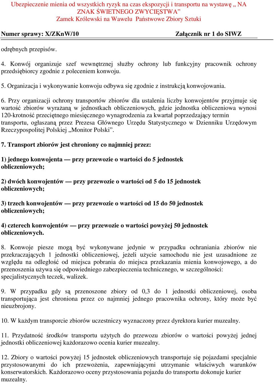 Przy organizacji ochrony transportów zbiorów dla ustalenia liczby konwojentów przyjmuje się wartość zbiorów wyrażaną w jednostkach obliczeniowych, gdzie jednostka obliczeniowa wynosi 120-krotność