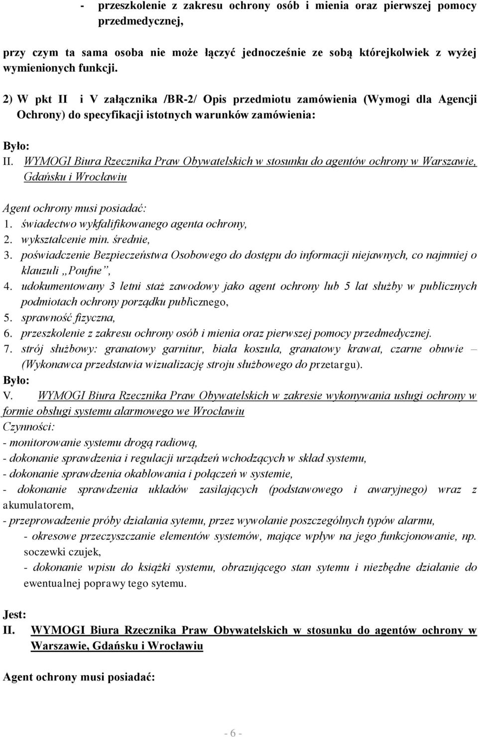 WYMOGI Biura Rzecznika Praw Obywatelskich w stosunku do agentów ochrony w Warszawie, Gdańsku i Wrocławiu Agent ochrony musi posiadać: 1. świadectwo wykfalifikowanego agenta ochrony, 2.