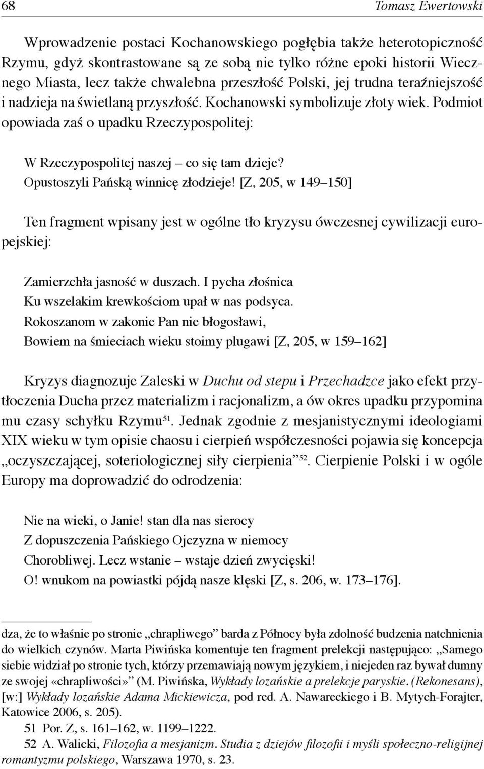 Podmiot opowiada zaś o upadku Rzeczypospolitej: W Rzeczypospolitej naszej co się tam dzieje? Opustoszyli Pańską winnicę złodzieje!