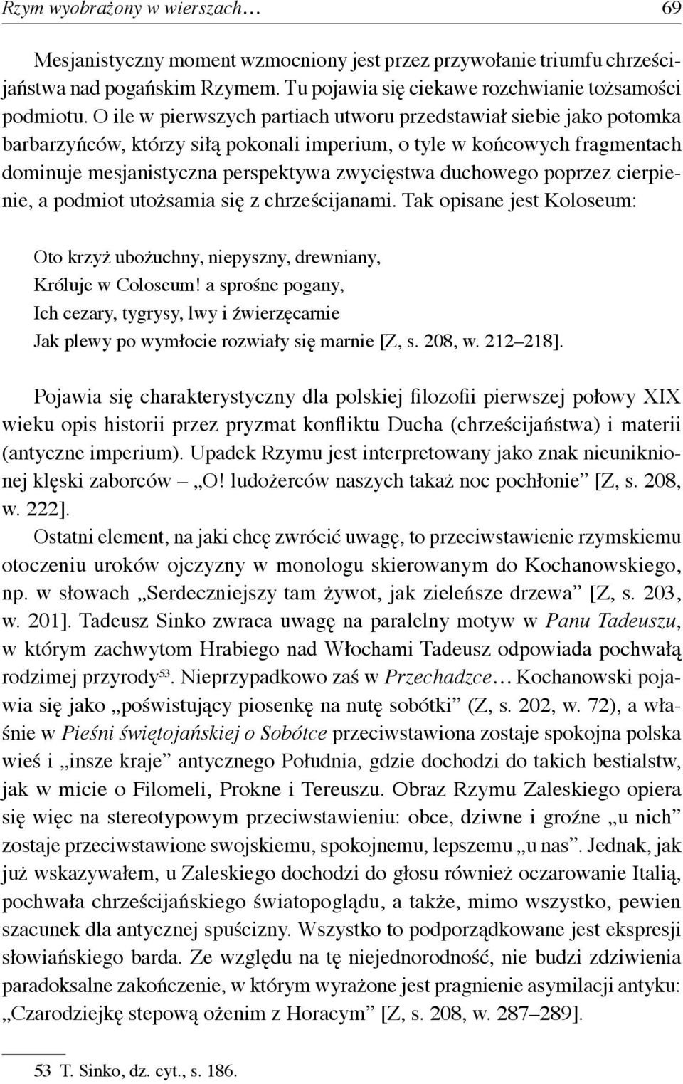 duchowego poprzez cierpienie, a podmiot utożsamia się z chrześcijanami. Tak opisane jest Koloseum: Oto krzyż ubożuchny, niepyszny, drewniany, Króluje w Coloseum!