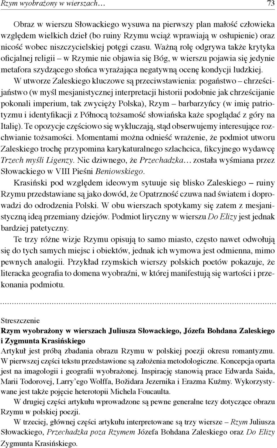 Ważną rolę odgrywa także krytyka oficjalnej religii w Rzymie nie objawia się Bóg, w wierszu pojawia się jedynie metafora szydzącego słońca wyrażająca negatywną ocenę kondycji ludzkiej.