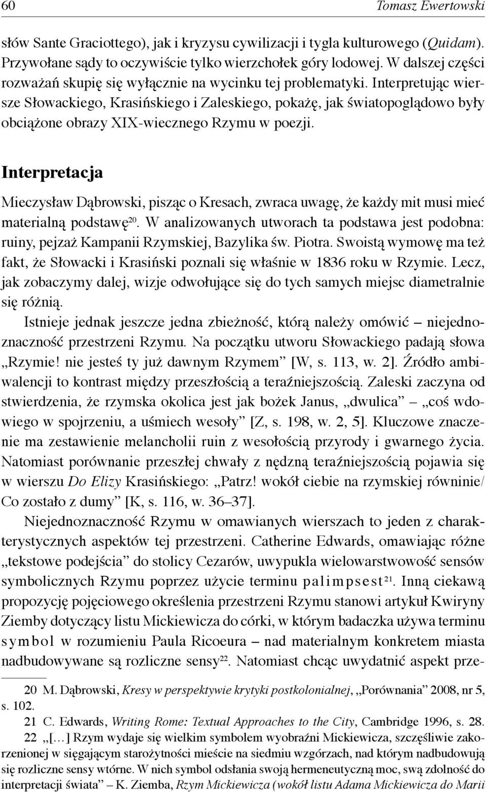 Interpretując wiersze Słowackiego, Krasińskiego i Zaleskiego, pokażę, jak światopoglądowo były obciążone obrazy XIX-wiecznego Rzymu w poezji.