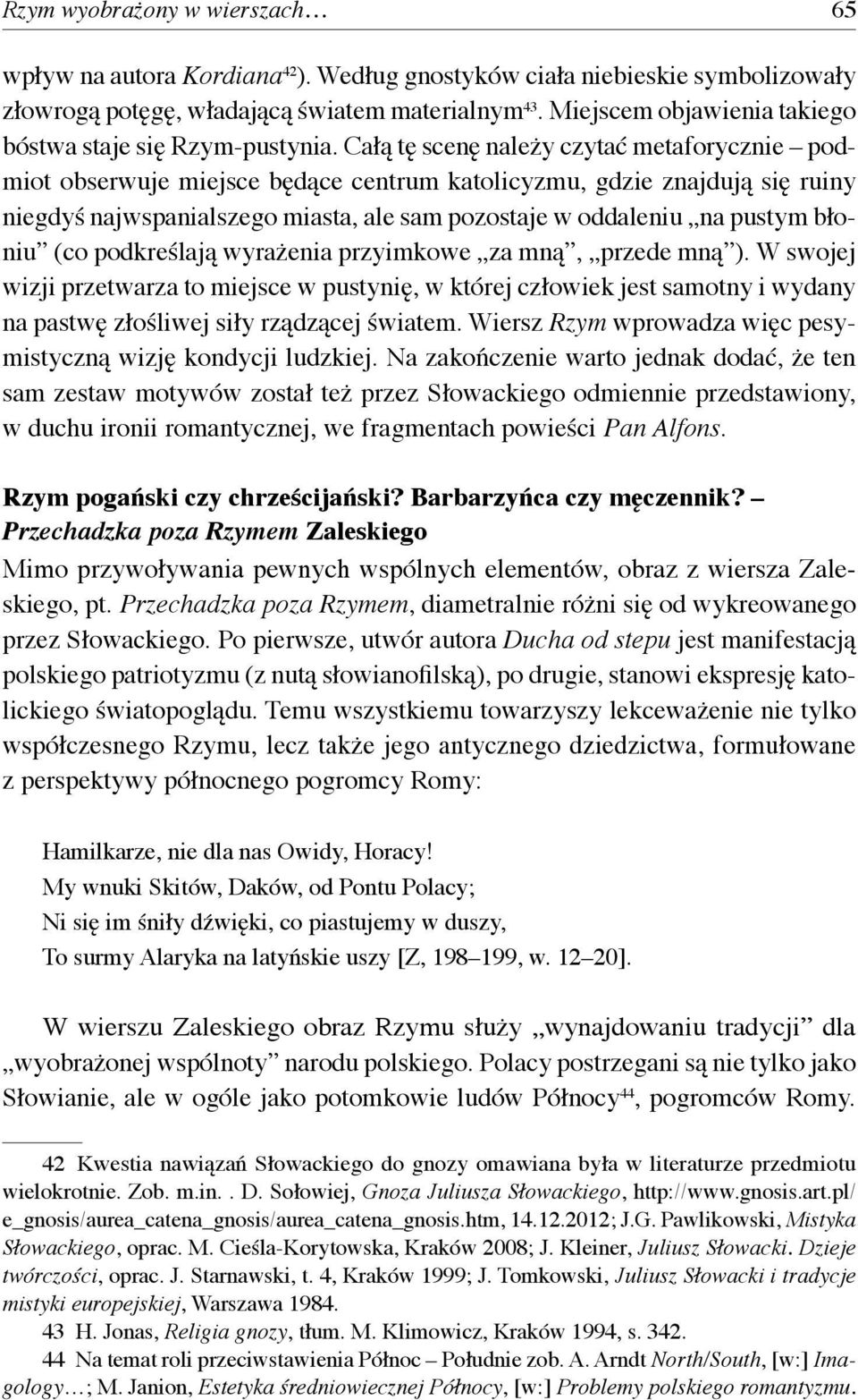 Całą tę scenę należy czytać metaforycznie podmiot obserwuje miejsce będące centrum katolicyzmu, gdzie znajdują się ruiny niegdyś najwspanialszego miasta, ale sam pozostaje w oddaleniu na pustym