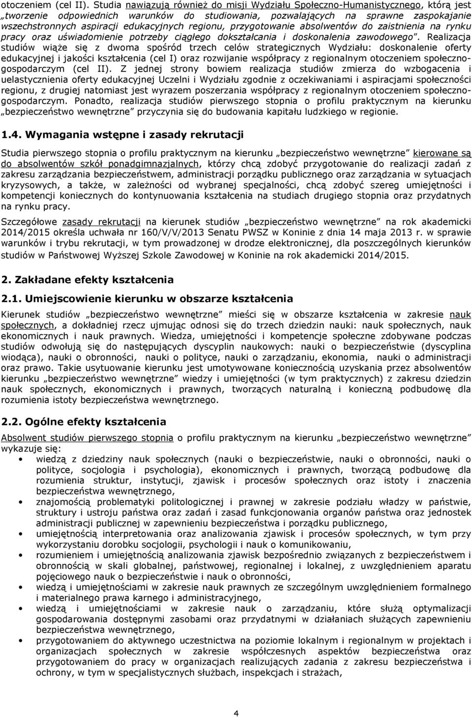 edukacyjnych regionu, przygotowanie absolwentów do zaistnienia na rynku pracy oraz uświadomienie potrzeby ciągłego dokształcania i doskonalenia zawodowego.