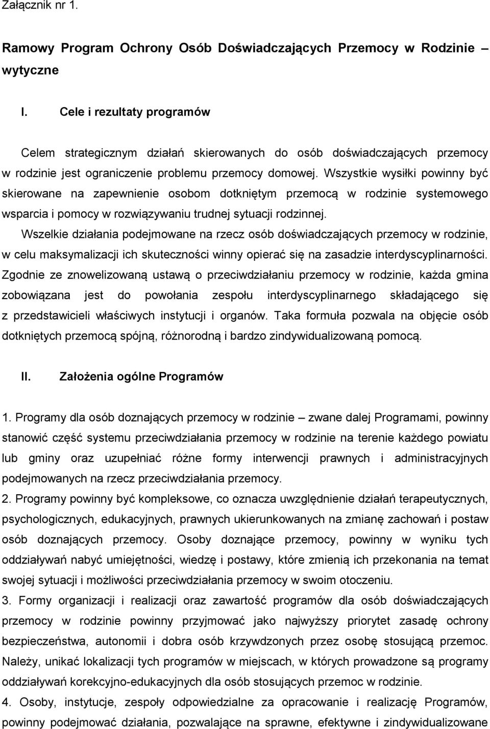 Wszystkie wysiłki powinny być skierowane na zapewnienie osobom dotkniętym przemocą w rodzinie systemowego wsparcia i pomocy w rozwiązywaniu trudnej sytuacji rodzinnej.