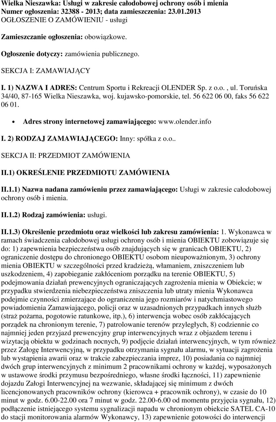 kujawsko-pomorskie, tel. 56 622 06 00, faks 56 622 06 01. Adres strony internetowej zamawiającego: www.olender.info I. 2) RODZAJ ZAMAWIAJĄCEGO: Inny: spółka z o.o.. SEKCJA II: PRZEDMIOT ZAMÓWIENIA II.