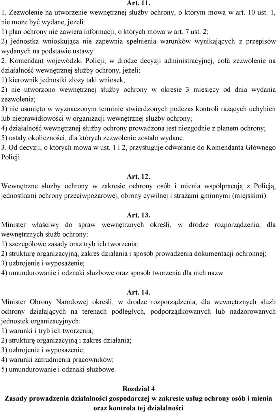 na działalność wewnętrznej służby ochrony, jeżeli: 1) kierownik jednostki złoży taki wniosek; 2) nie utworzono wewnętrznej służby ochrony w okresie 3 miesięcy od dnia wydania zezwolenia; 3) nie