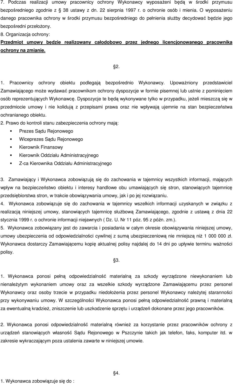 Organizacja ochrony: Przedmiot umowy będzie realizowany całodobowo przez jednego licencjonowanego pracownika ochrony na zmianie. 2. 1. Pracownicy ochrony obiektu podlegają bezpośrednio Wykonawcy.