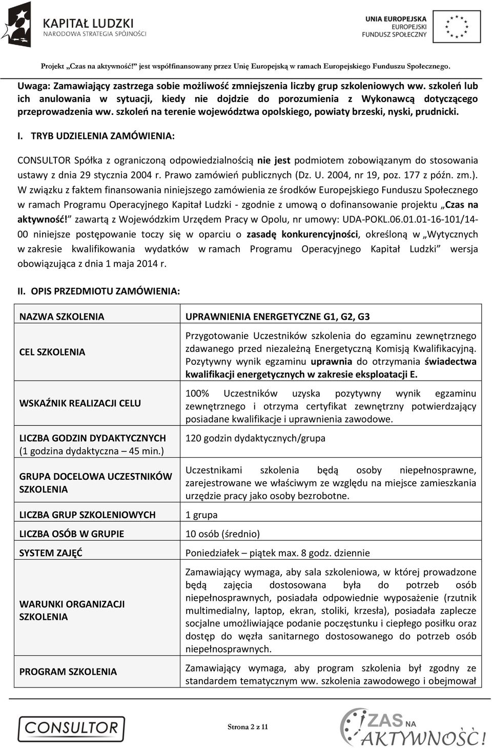 TRYB UDZIELENIA ZAMÓWIENIA: CONSULTOR Spółka z ograniczoną odpowiedzialnością nie jest podmiotem zobowiązanym do stosowania ustawy z dnia 29 stycznia 2004 r. Prawo zamówień publicznych (Dz. U. 2004, nr 19, poz.