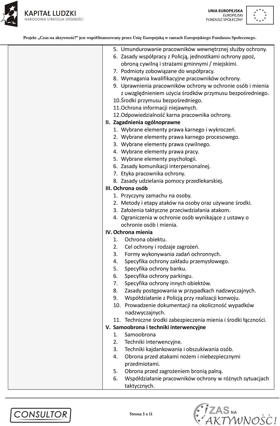 Uprawnienia pracowników ochrony w ochronie osób i mienia z uwzględnieniem użycia środków przymusu bezpośredniego. 10. Środki przymusu bezpośredniego. 11. Ochrona informacji niejawnych. 12.