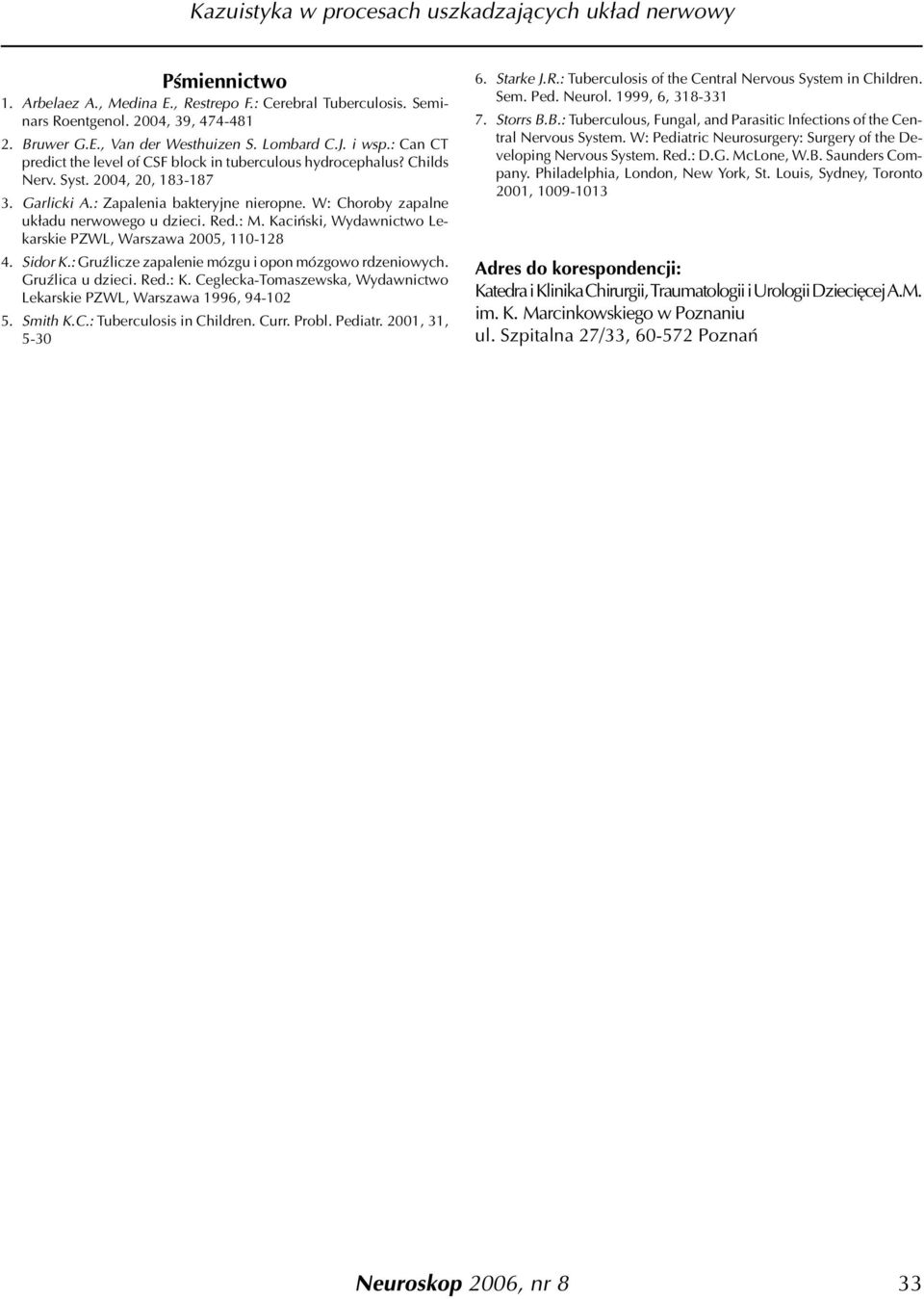 Red.: M. Kaciñski, Wydawnictwo Lekarskie PZWL, Warszawa 2005, 110-128 4. Sidor K.: GruŸlicze zapalenie mózgu i opon mózgowo rdzeniowych. GruŸlica u dzieci. Red.: K.