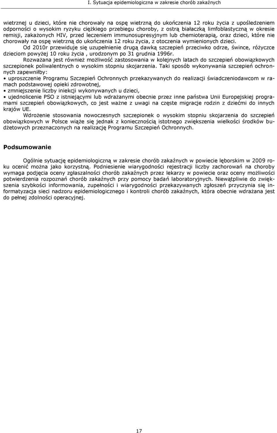 Od 21r przewiduje się uzupełnienie drugą dawką szczepień przeciwko odrze, śwince, różyczce dzieciom powyżej 1 roku życia, urodzonym po 31 grudnia r.