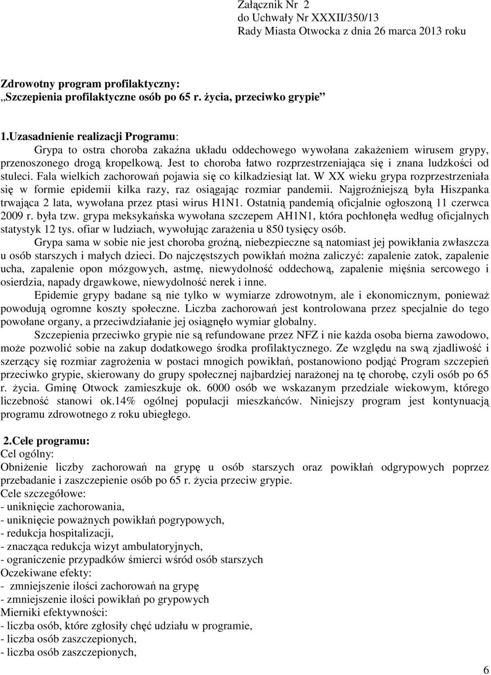 Jest to choroba łatwo rozprzestrzeniająca się i znana ludzkości od stuleci. Fala wielkich zachorowań pojawia się co kilkadziesiąt lat.