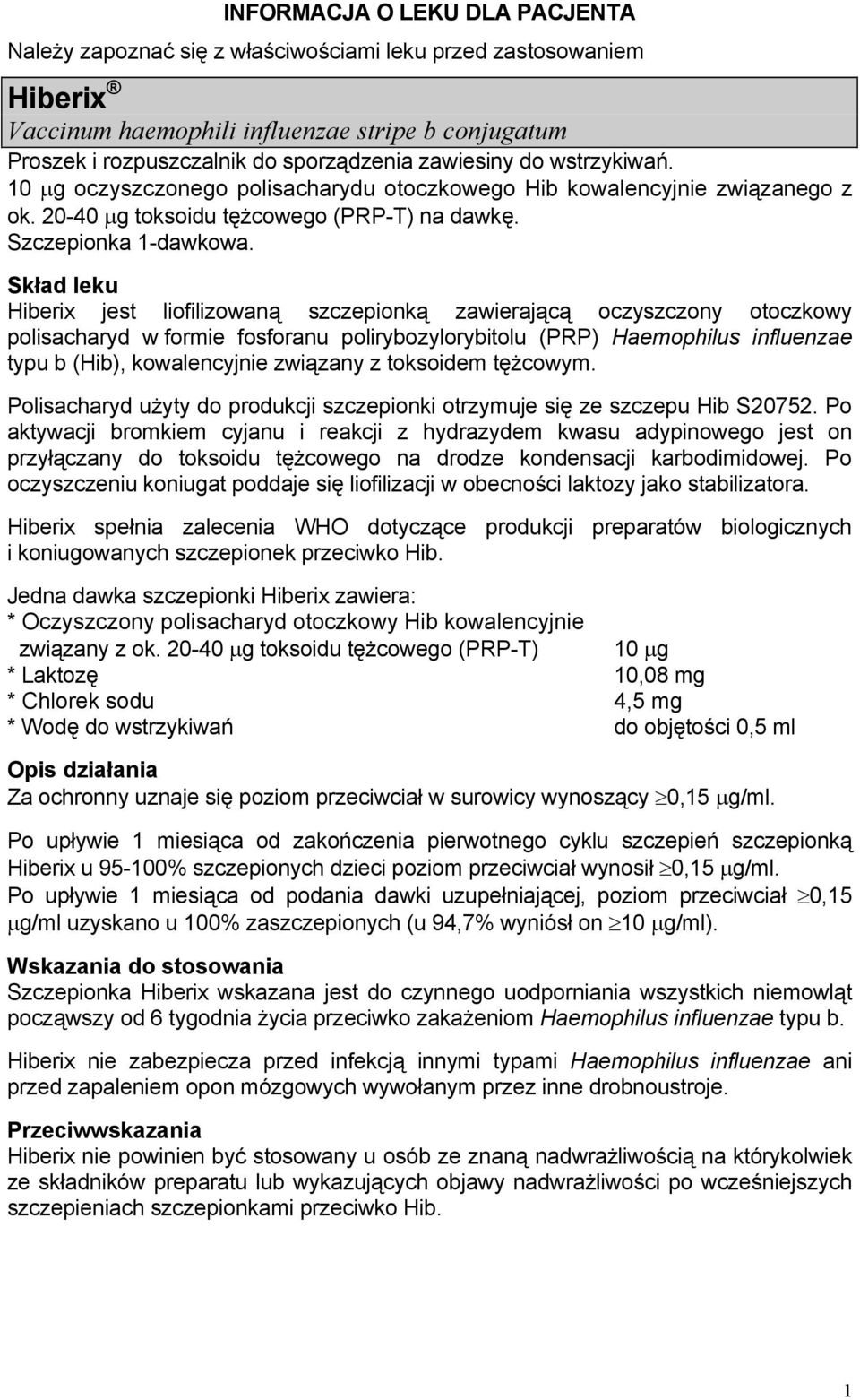 Skład leku Hiberix jest liofilizowaną szczepionką zawierającą oczyszczony otoczkowy polisacharyd w formie fosforanu polirybozylorybitolu (PRP) Haemophilus influenzae typu b (Hib), kowalencyjnie