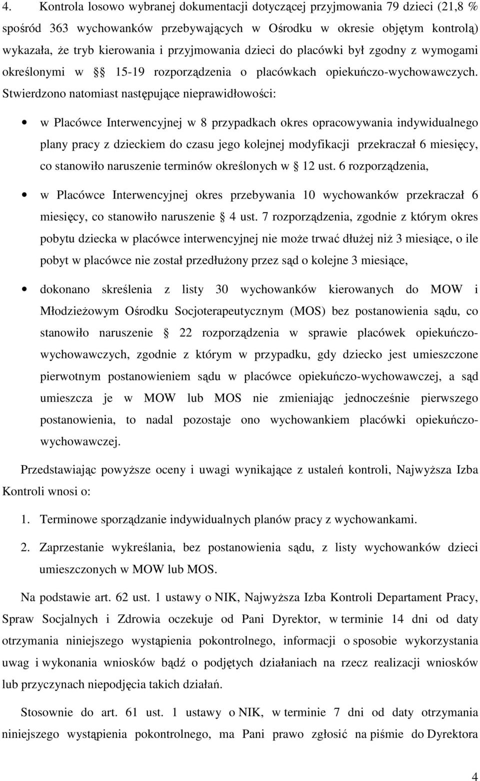 Stwierdzono natomiast następujące nieprawidłowości: w Placówce Interwencyjnej w 8 przypadkach okres opracowywania indywidualnego plany pracy z dzieckiem do czasu jego kolejnej modyfikacji przekraczał