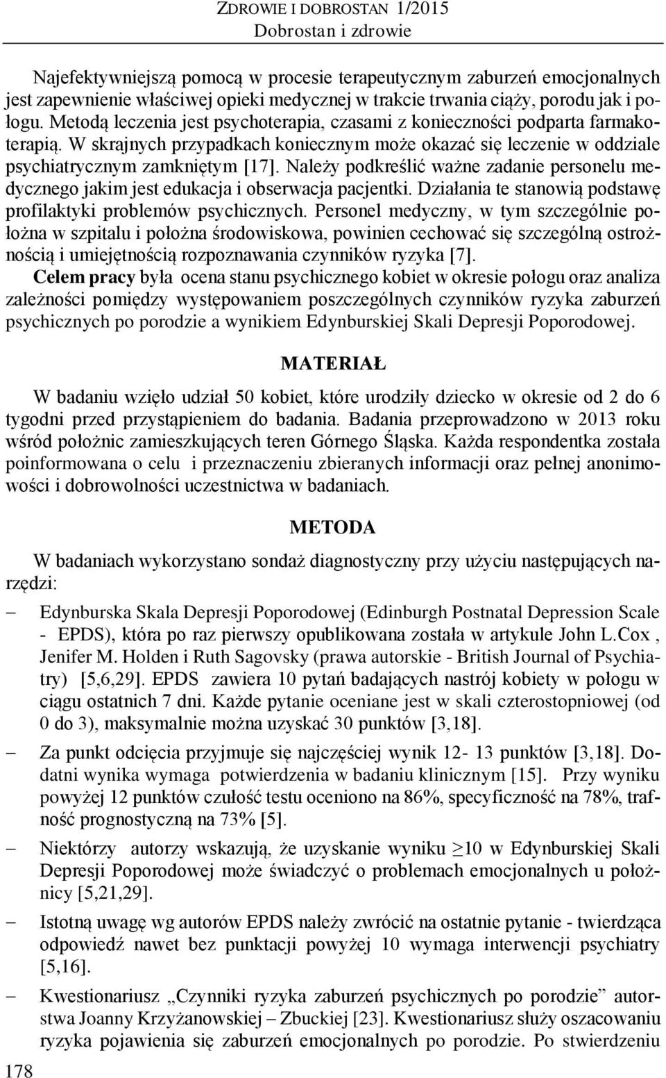 W skrajnych przypadkach koniecznym może okazać się leczenie w oddziale psychiatrycznym zamkniętym [17]. Należy podkreślić ważne zadanie personelu medycznego jakim jest edukacja i obserwacja pacjentki.