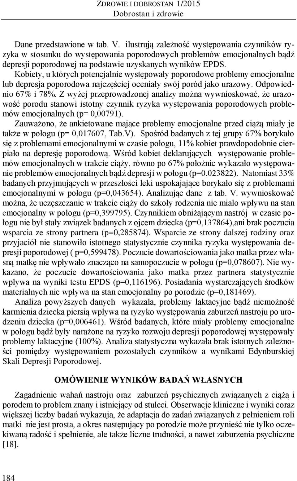 Kobiety, u których potencjalnie występowały poporodowe problemy emocjonalne lub depresja poporodowa najczęściej oceniały swój poród jako urazowy. Odpowiednio 67% i 78%.