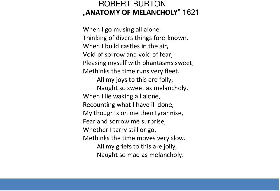 All my joys to this are folly, Naught so sweet as melancholy.