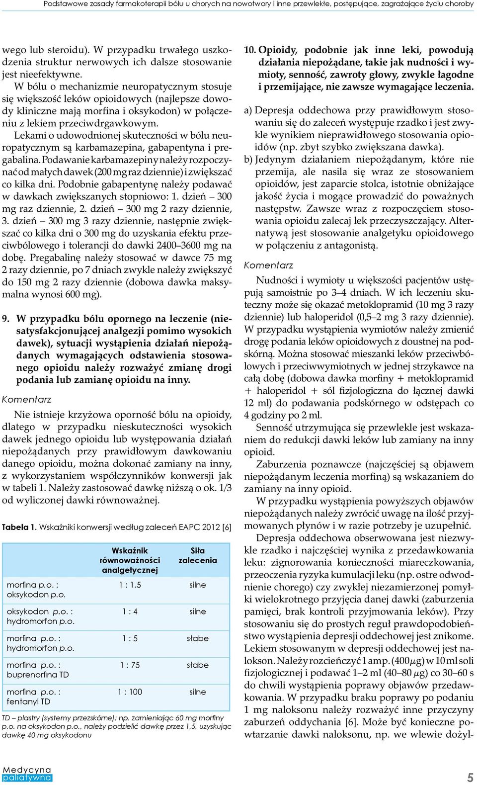 W bólu o mechanizmie neuropatycznym stosuje się większość leków opioidowych (najlepsze dowody kliniczne mają morfina i oksykodon) w połączeniu z lekiem przeciwdrgawkowym.