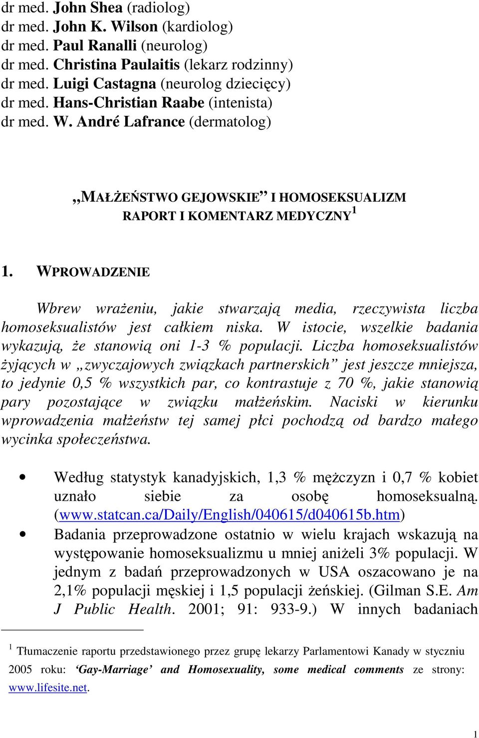 WPROWADZENIE Wbrew wrażeniu, jakie stwarzają media, rzeczywista liczba homoseksualistów jest całkiem niska. W istocie, wszelkie badania wykazują, że stanowią oni 1-3 % populacji.