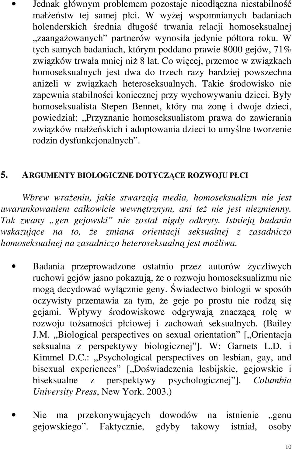 W tych samych badaniach, którym poddano prawie 8000 gejów, 71% związków trwała mniej niż 8 lat.