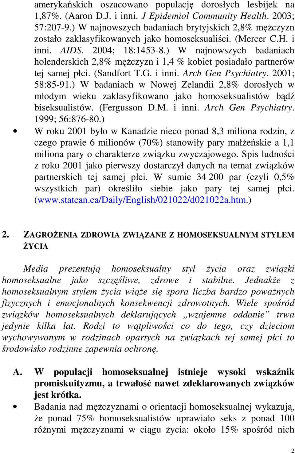 ) W najnowszych badaniach holenderskich 2,8% mężczyzn i 1,4 % kobiet posiadało partnerów tej samej płci. (Sandfort T.G. i inni. Arch Gen Psychiatry. 2001; 58:85-91.