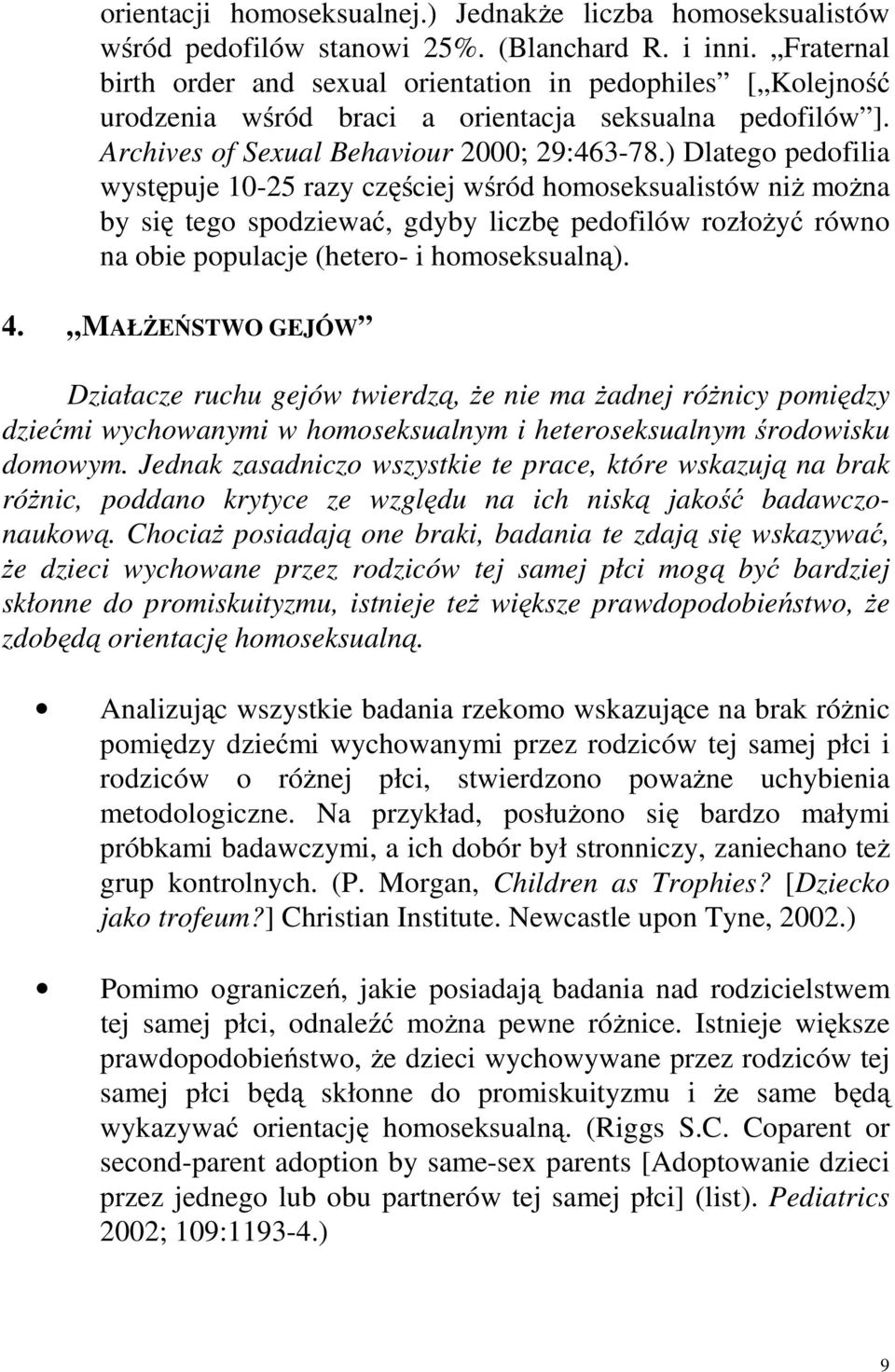 ) Dlatego pedofilia występuje 10-25 razy częściej wśród homoseksualistów niż można by się tego spodziewać, gdyby liczbę pedofilów rozłożyć równo na obie populacje (hetero- i homoseksualną). 4.