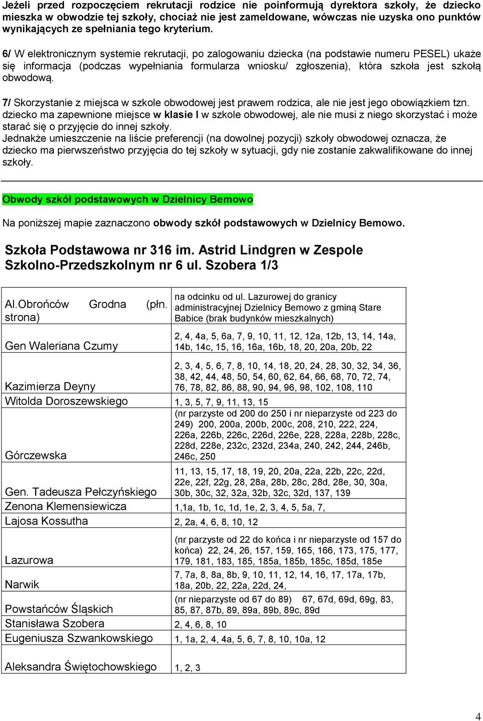 6/ W elektronicznym systemie rekrutacji, po zalogowaniu dziecka (na podstawie numeru PESEL) ukaże się informacja (podczas wypełniania formularza wniosku/ zgłoszenia), która szkoła jest szkołą