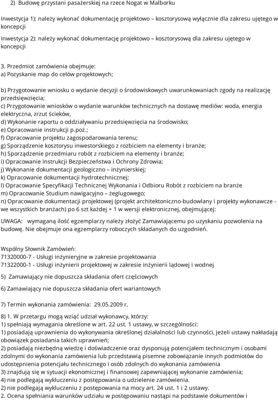 Przedmiot zamówienia obejmuje: a) Pozyskanie map do celów projektowych; b) Przygotowanie wniosku o wydanie decyzji o środowiskowych uwarunkowaniach zgody na realizację przedsięwzięcia; c)