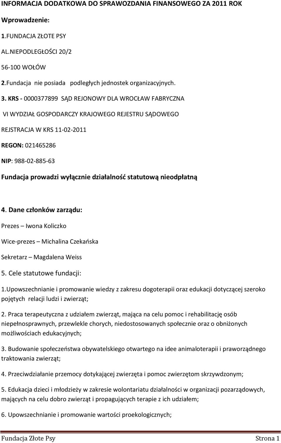 działalnośd statutową nieodpłatną 4. Dane członków zarządu: Prezes Iwona Koliczko Wice-prezes Michalina Czekaoska Sekretarz Magdalena Weiss 5. Cele statutowe fundacji: 1.