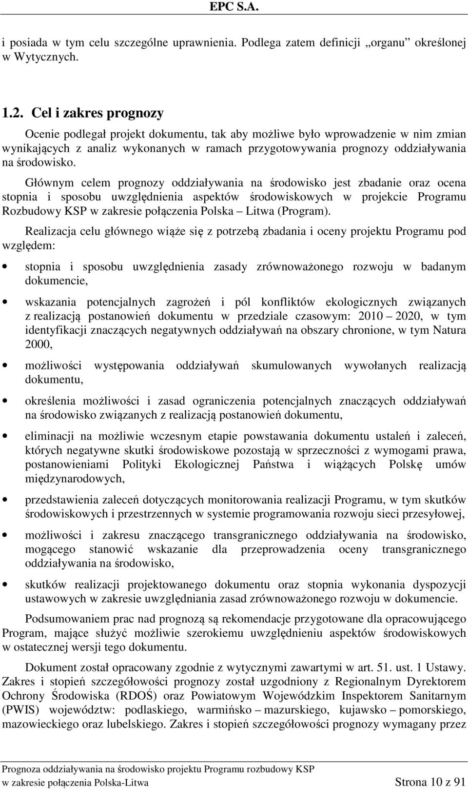 Głównym celem prognozy oddziaływania na środowisko jest zbadanie oraz ocena stopnia i sposobu uwzględnienia aspektów środowiskowych w projekcie Programu Rozbudowy KSP w zakresie połączenia Polska