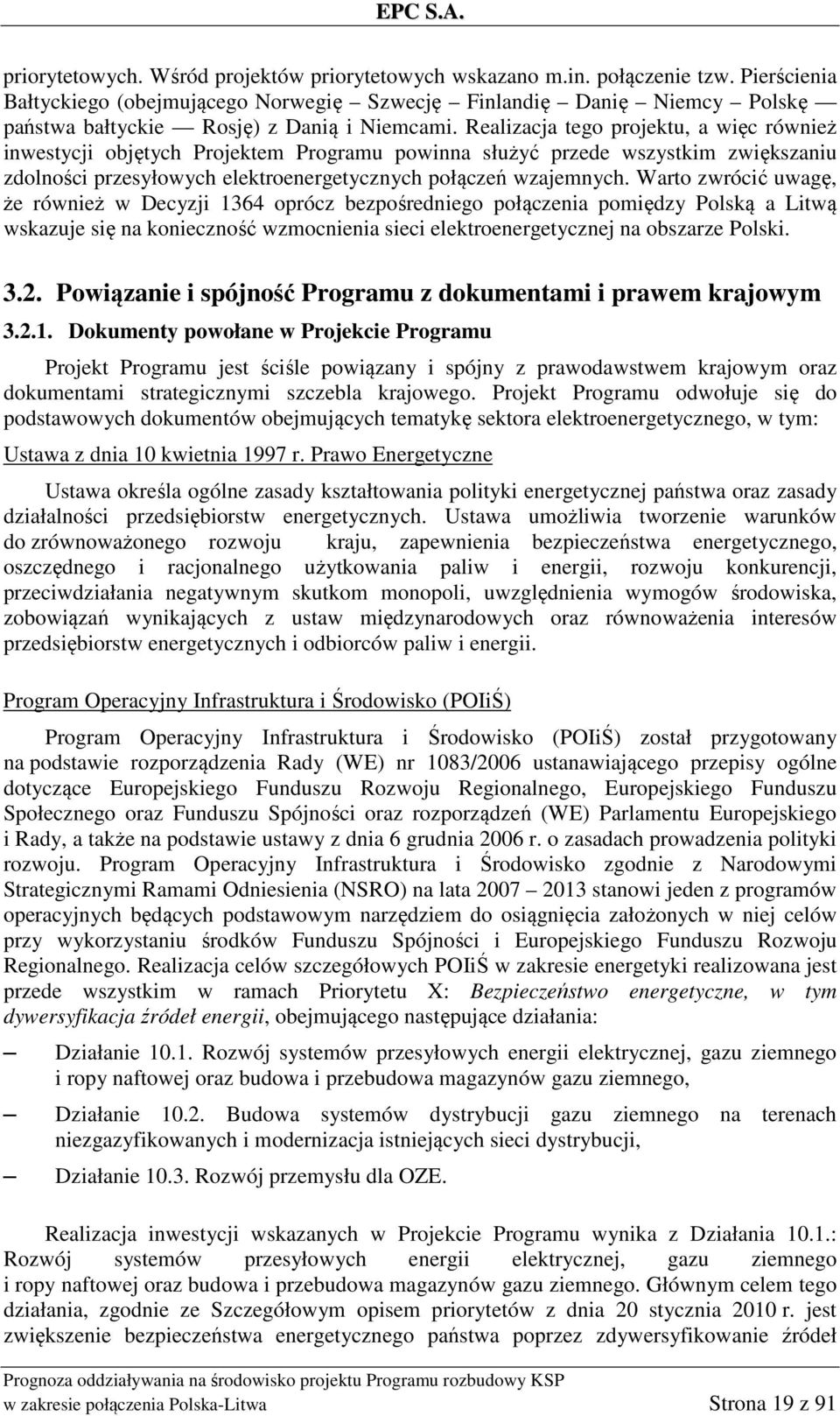 Realizacja tego projektu, a więc również inwestycji objętych Projektem Programu powinna służyć przede wszystkim zwiększaniu zdolności przesyłowych elektroenergetycznych połączeń wzajemnych.