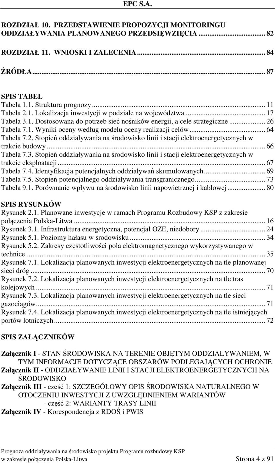 .. 64 Tabela 7.2. Stopień oddziaływania na środowisko linii i stacji elektroenergetycznych w trakcie budowy... 66 Tabela 7.3.