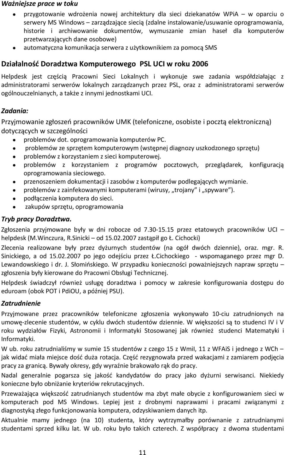 UCI w roku 2006 Helpdesk jest częścią Pracowni Sieci Lokalnych i wykonuje swe zadania współdziałając z administratorami serwerów lokalnych zarządzanych przez PSL, oraz z administratorami serwerów