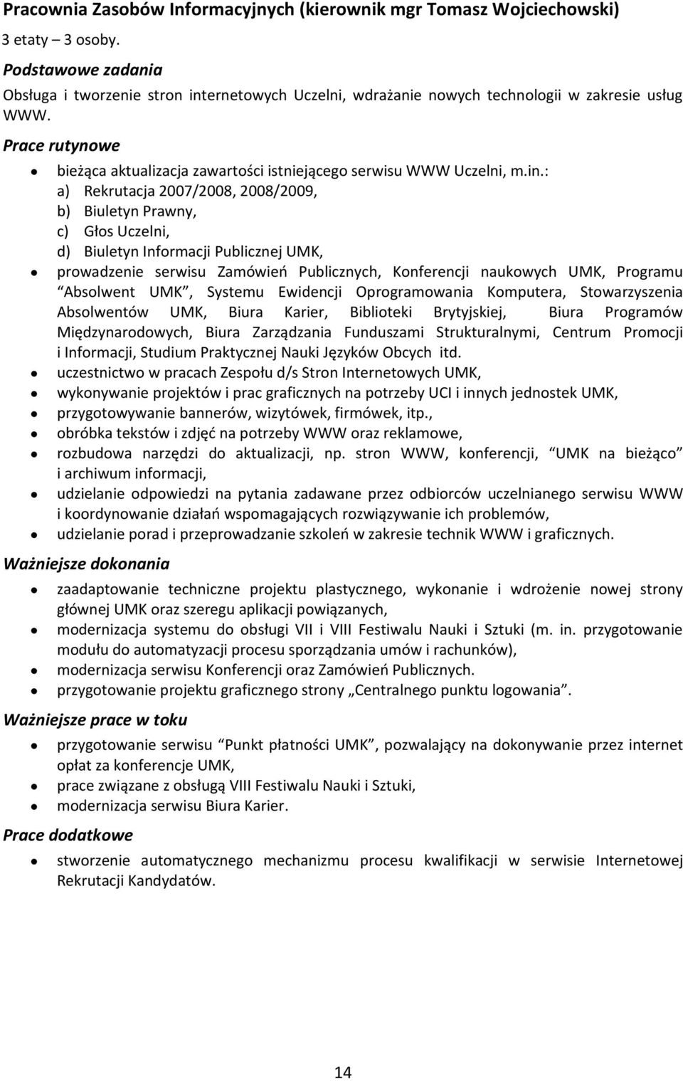 : a) Rekrutacja 2007/2008, 2008/2009, b) Biuletyn Prawny, c) Głos Uczelni, d) Biuletyn Informacji Publicznej UMK, prowadzenie serwisu Zamówień Publicznych, Konferencji naukowych UMK, Programu