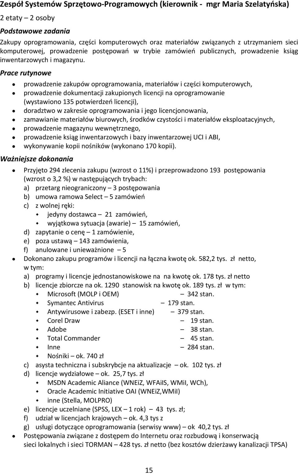 Prace rutynowe prowadzenie zakupów oprogramowania, materiałów i części komputerowych, prowadzenie dokumentacji zakupionych licencji na oprogramowanie (wystawiono 135 potwierdzeń licencji), doradztwo