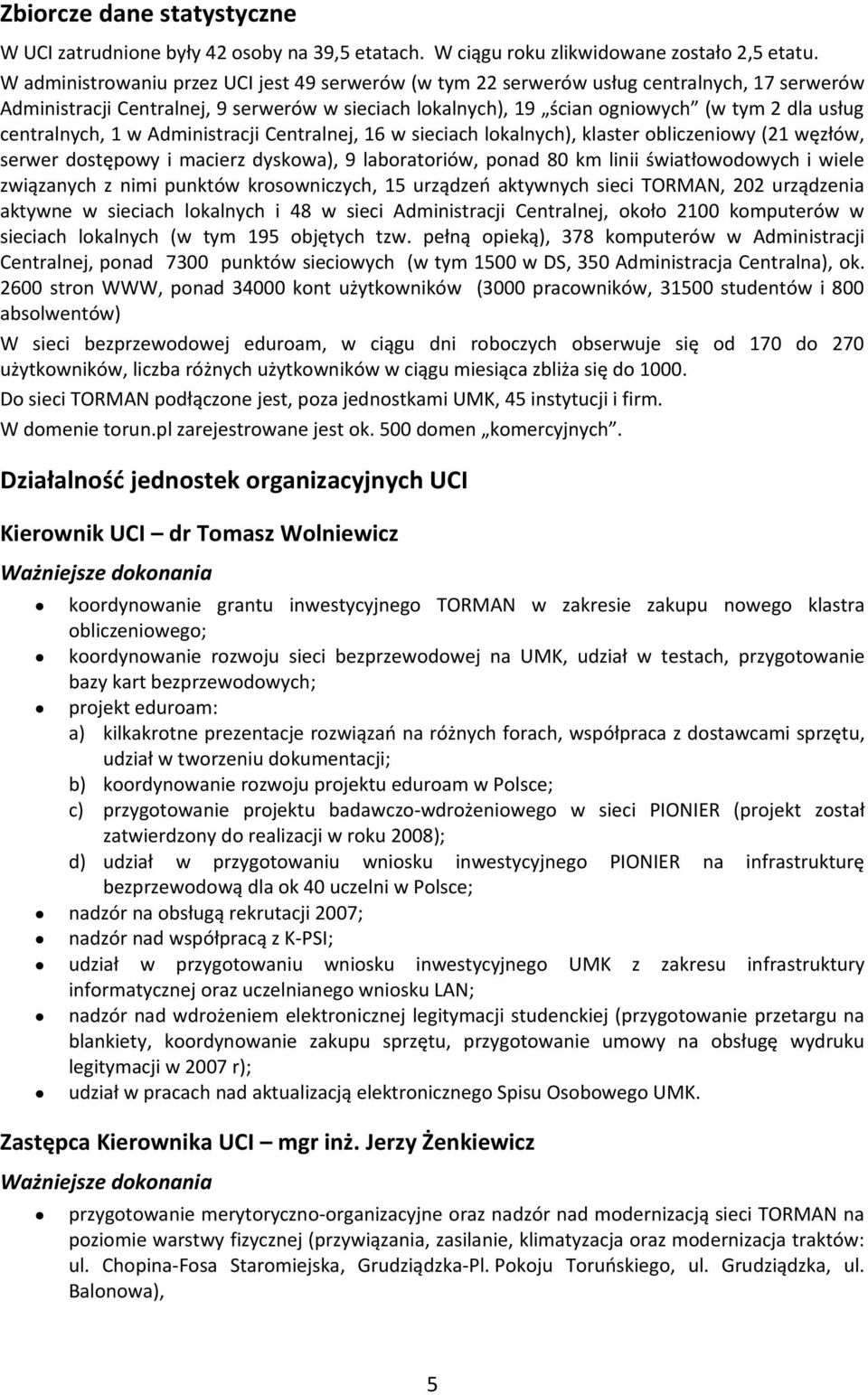 centralnych, 1 w Administracji Centralnej, 16 w sieciach lokalnych), klaster obliczeniowy (21 węzłów, serwer dostępowy i macierz dyskowa), 9 laboratoriów, ponad 80 km linii światłowodowych i wiele