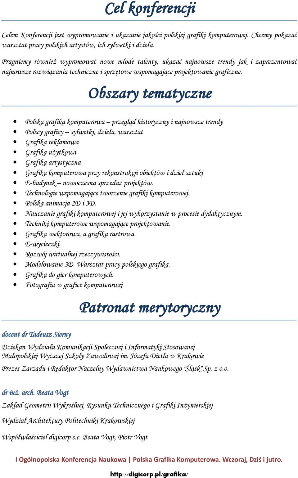 Obszary tematyczne Polska grafika komputerowa przegląd historyczny i najnowsze trendy Polscy graficy sylwetki, dzieła, warsztat Grafika reklamowa Grafika użytkowa Grafika artystyczna Grafika